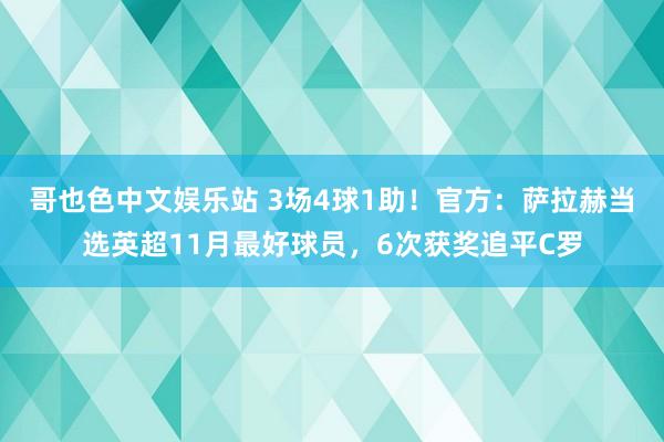 哥也色中文娱乐站 3场4球1助！官方：萨拉赫当选英超11月最好球员，6次获奖追平C罗