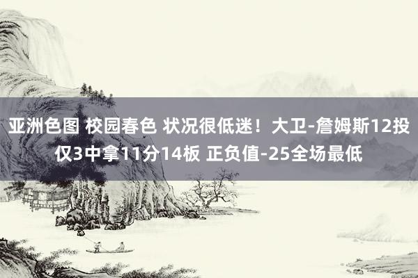 亚洲色图 校园春色 状况很低迷！大卫-詹姆斯12投仅3中拿11分14板 正负值-25全场最低