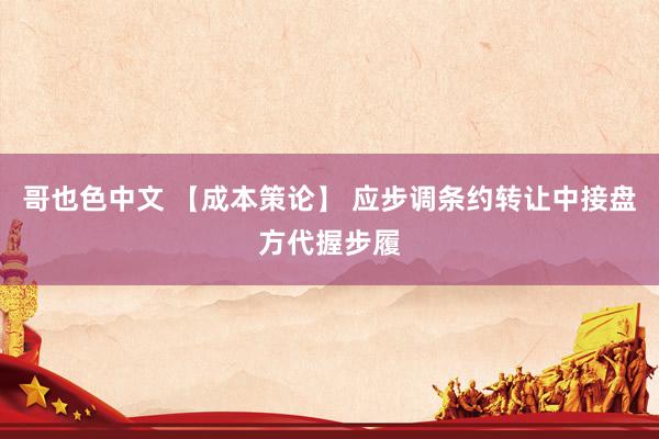 哥也色中文 【成本策论】 应步调条约转让中接盘方代握步履