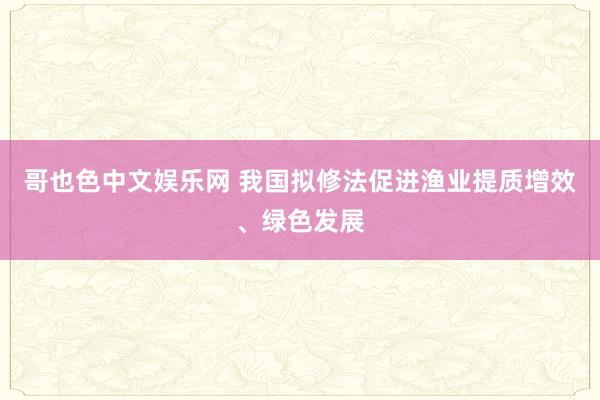 哥也色中文娱乐网 我国拟修法促进渔业提质增效、绿色发展