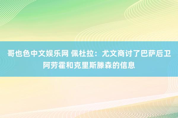 哥也色中文娱乐网 佩杜拉：尤文商讨了巴萨后卫阿劳霍和克里斯滕森的信息