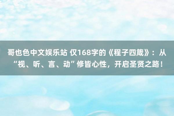 哥也色中文娱乐站 仅168字的《程子四箴》：从“视、听、言、动”修皆心性，开启圣贤之路！
