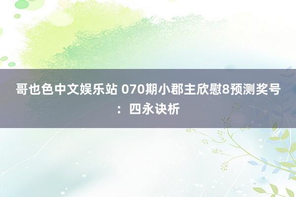 哥也色中文娱乐站 070期小郡主欣慰8预测奖号：四永诀析