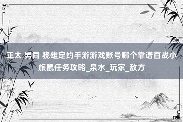 正太 男同 骁雄定约手游游戏账号哪个靠谱百战小旅鼠任务攻略_泉水_玩家_敌方