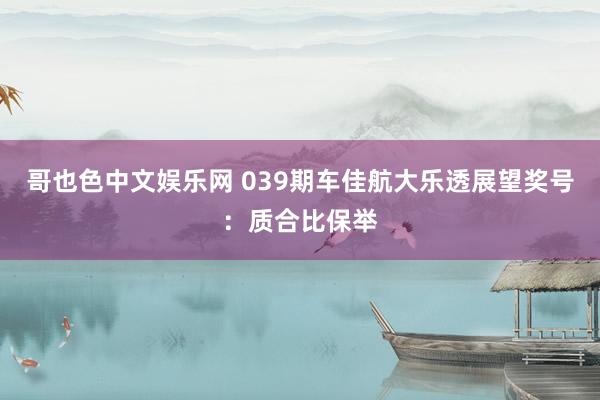哥也色中文娱乐网 039期车佳航大乐透展望奖号：质合比保举