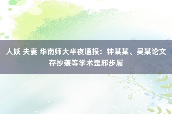 人妖 夫妻 华南师大半夜通报：钟某某、吴某论文存抄袭等学术歪邪步履