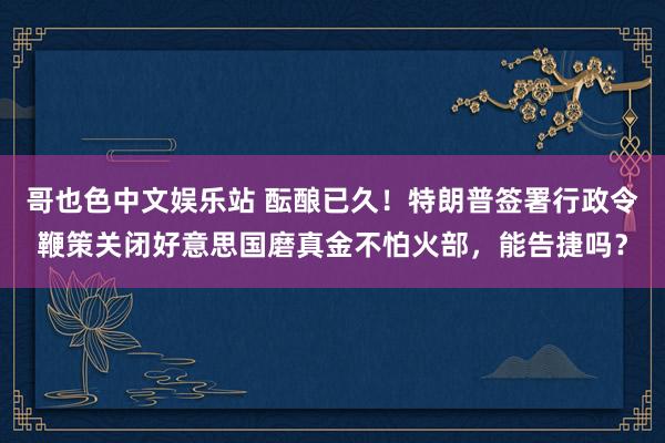 哥也色中文娱乐站 酝酿已久！特朗普签署行政令鞭策关闭好意思国磨真金不怕火部，能告捷吗？